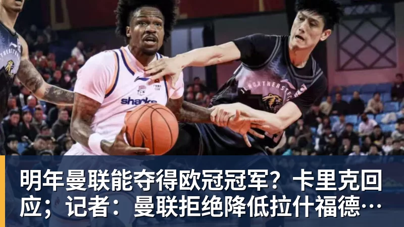 尊龙凯时明年曼联能夺得欧冠冠军？卡里克回应；记者：曼联拒绝降低拉什福德的买断费用，巴萨仍在权衡最佳选择