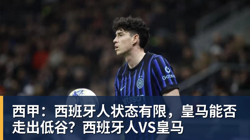 西甲：西班牙人状态有限，皇马能否走出低谷？西班牙人VS皇马